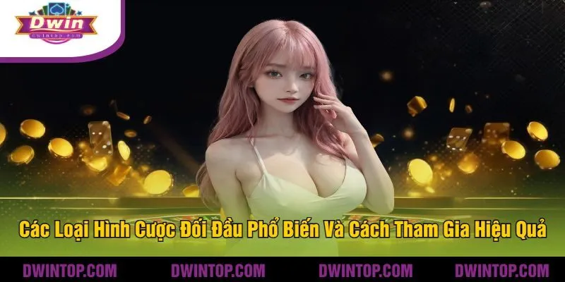 Các Loại Hình Cược Đối Đầu Phổ Biến Và Cách Tham Gia Hiệu Quả