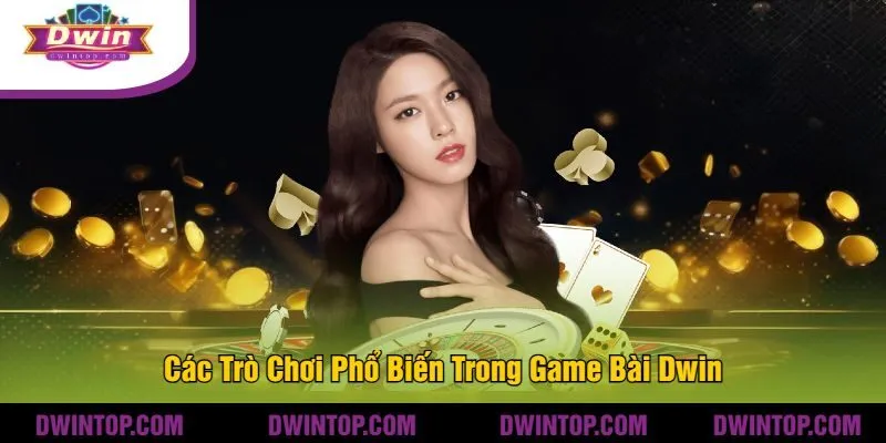 Các Trò Chơi Phổ Biến Trong Game Bài Dwin