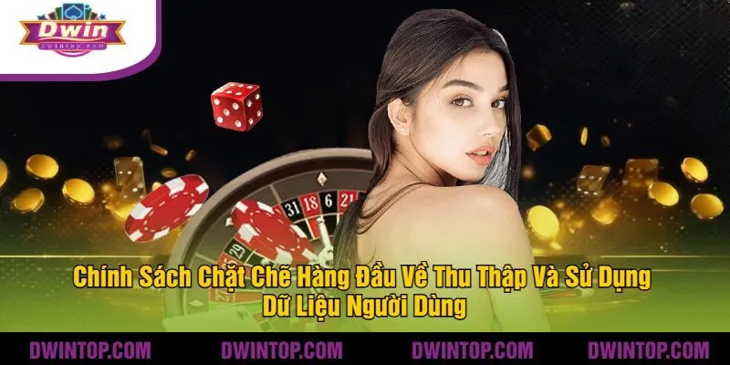 Chính Sách Chặt Chẽ Hàng Đầu Về Thu Thập Và Sử Dụng Dữ Liệu Người Dùng