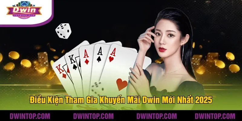 Điều Kiện Tham Gia Khuyến Mãi Dwin Mới Nhất 2025