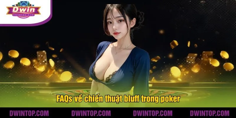 FAQs về chiến thuật bluff trong poker