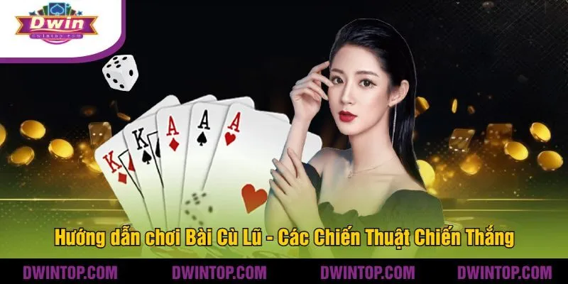 Hướng dẫn chơi Bài Cù Lũ - Các Chiến Thuật Chiến Thắng