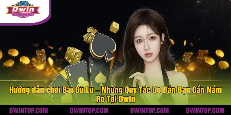 Hướng dẫn chơi Bài Cù Lũ – Những Quy Tắc Cơ Bản Bạn Cần Nắm Rõ Tại Dwin