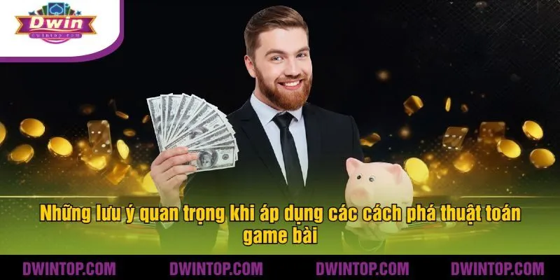 Những lưu ý quan trọng khi áp dụng các cách phá thuật toán game bài