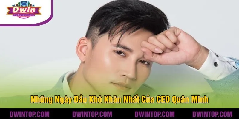 Những Ngày Đầu Khó Khăn Nhất Của CEO Quân Minh